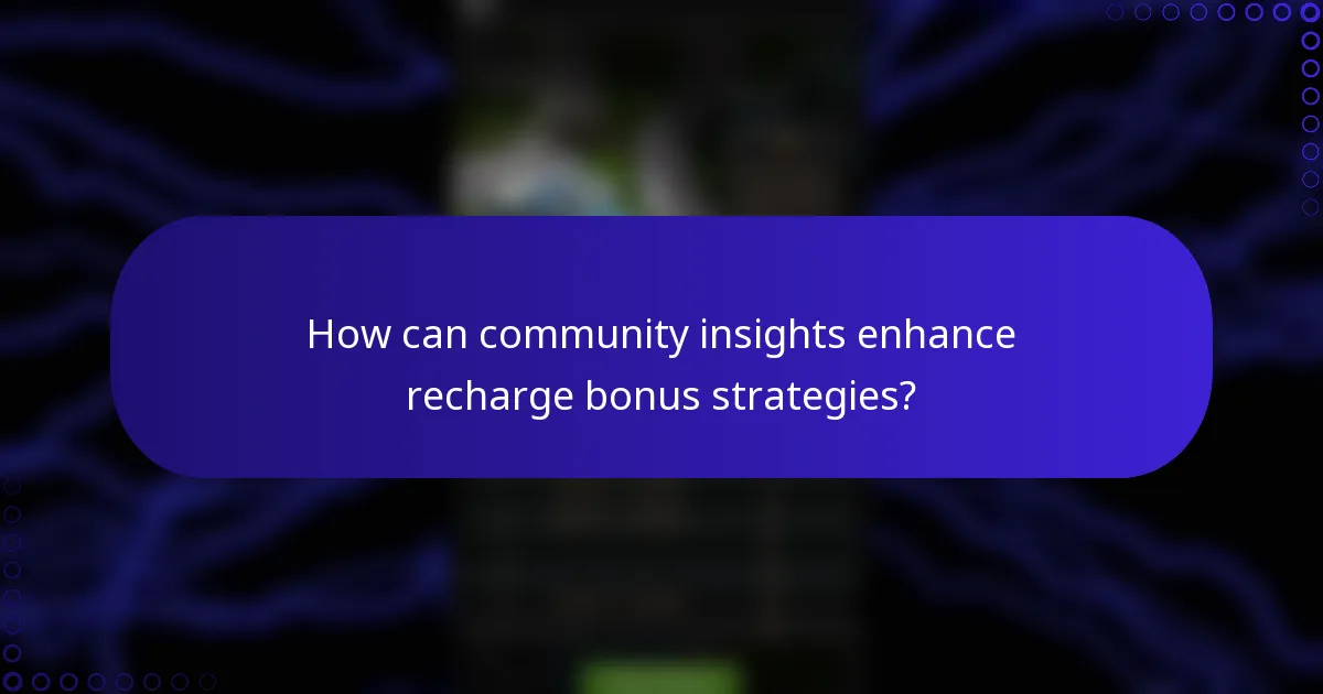 How can community insights enhance recharge bonus strategies?