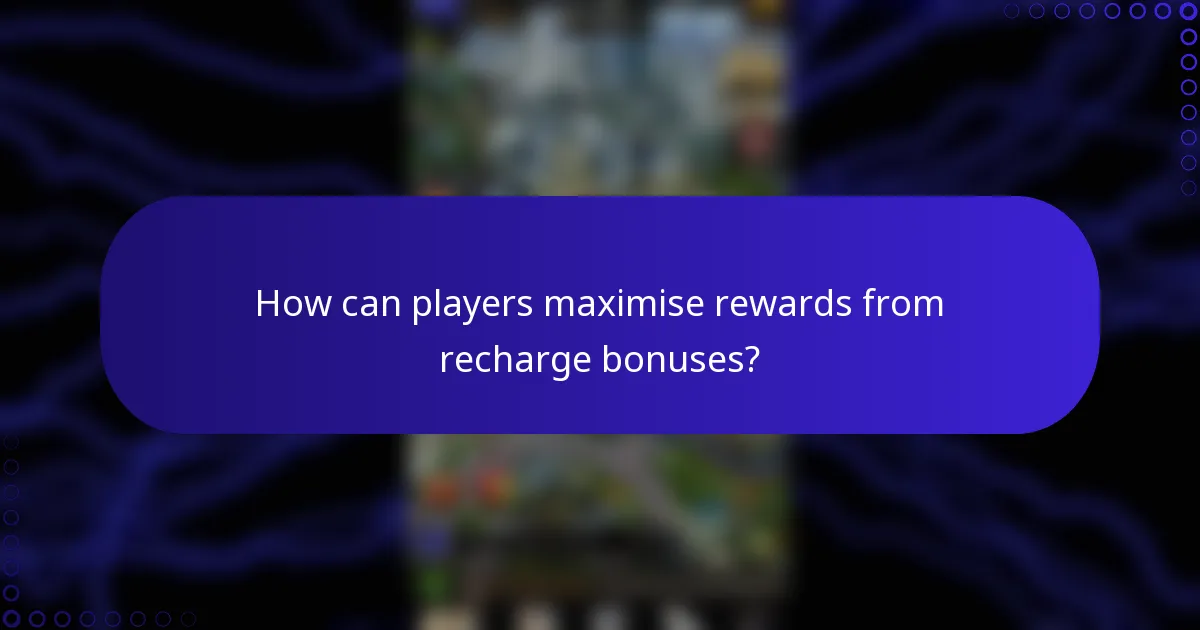 How can players maximise rewards from recharge bonuses?