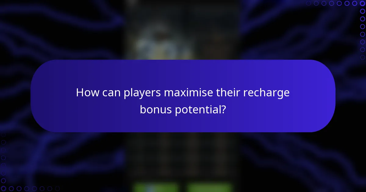 How can players maximise their recharge bonus potential?