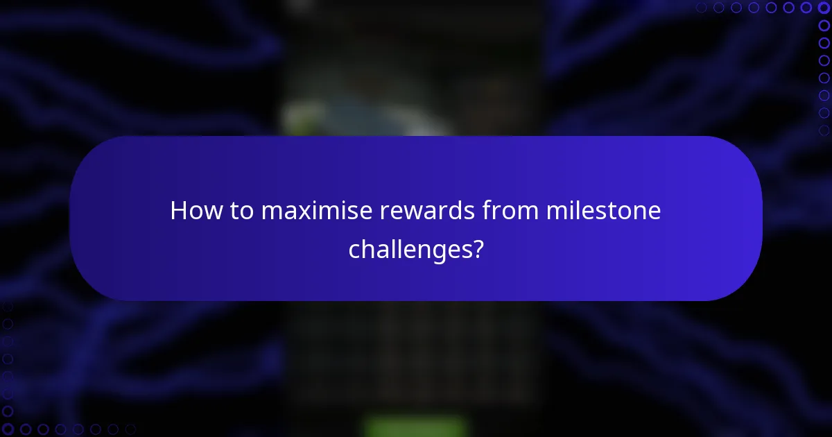 How to maximise rewards from milestone challenges?