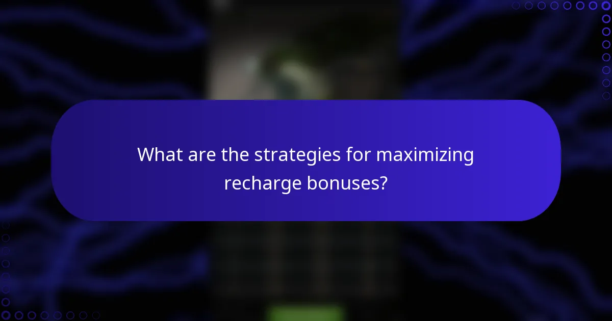 What are the strategies for maximizing recharge bonuses?