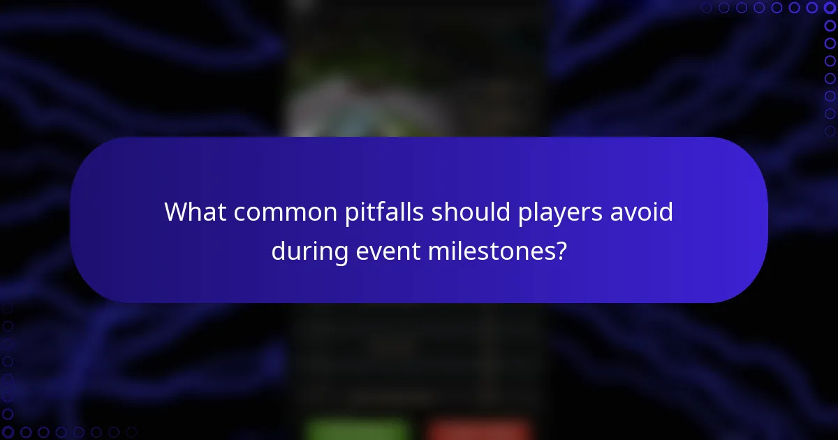 What common pitfalls should players avoid during event milestones?