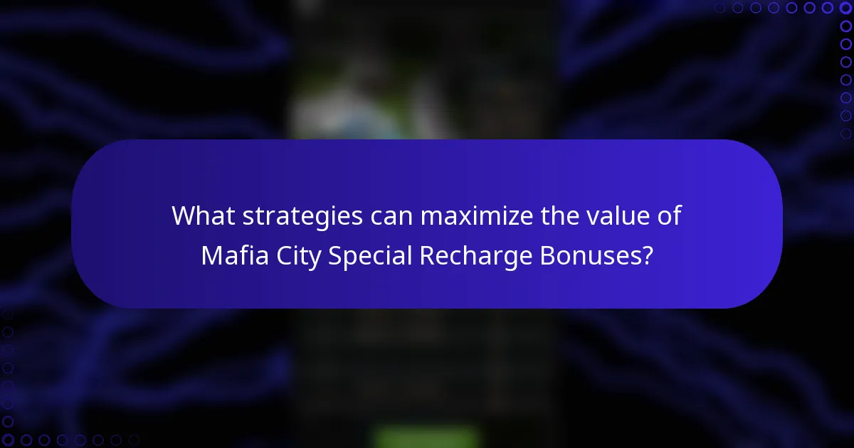 What strategies can maximize the value of Mafia City Special Recharge Bonuses?