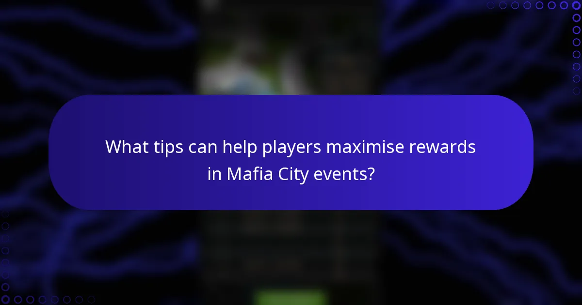 What tips can help players maximise rewards in Mafia City events?